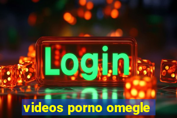 videos porno omegle